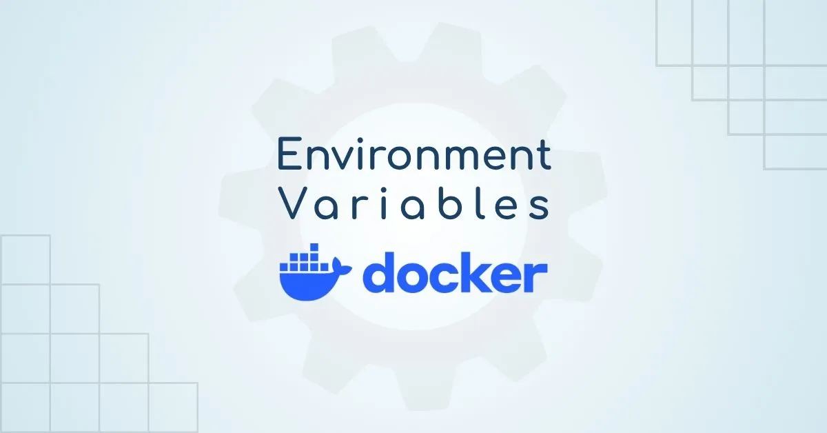 7 Things You Should Know About Environment Variables in Docker and Docker Compose