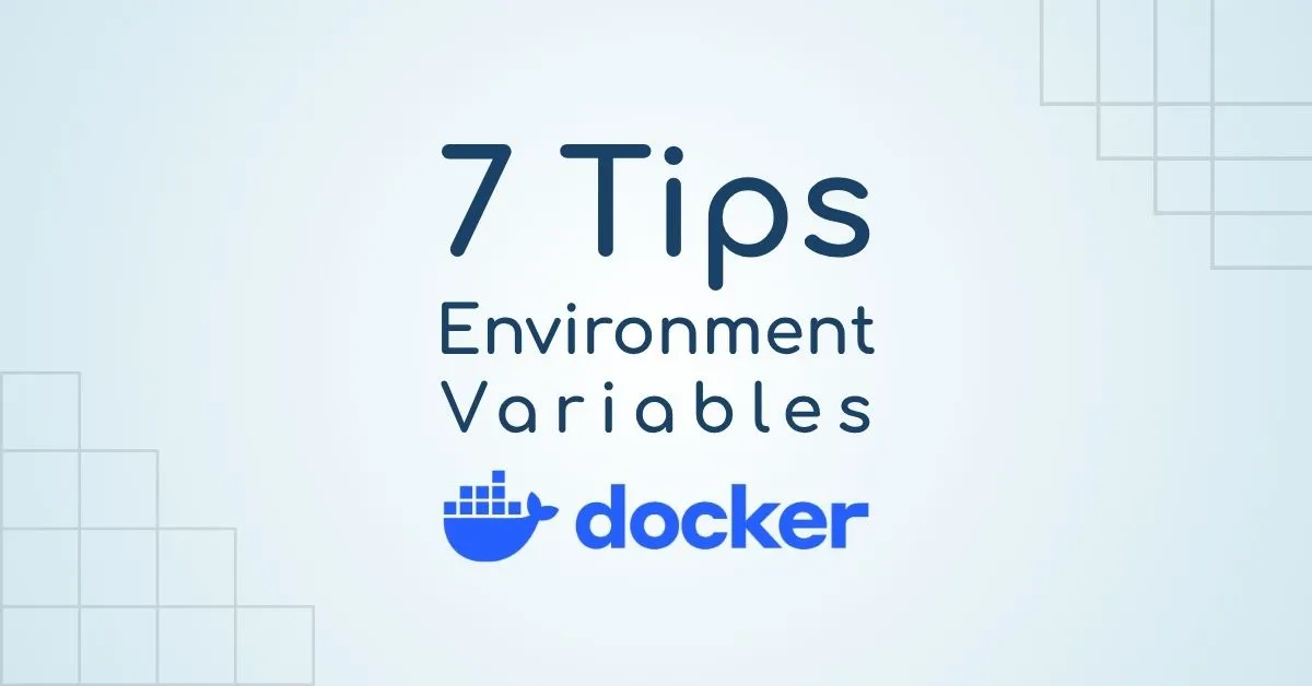 7 Tips for Using Environment Variables in Docker and Docker Compose